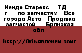 Хенде Старекс 2.5ТД 1999г 4wd по запчастям - Все города Авто » Продажа запчастей   . Брянская обл.